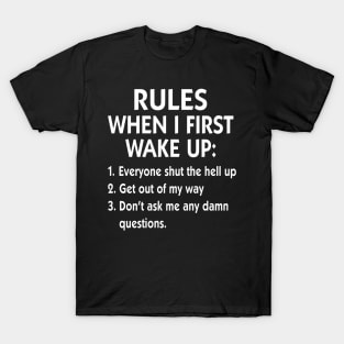 Rules When I First Wake Up Everyone Shut The Hell Up Get Out Of My Way Shirt T-Shirt